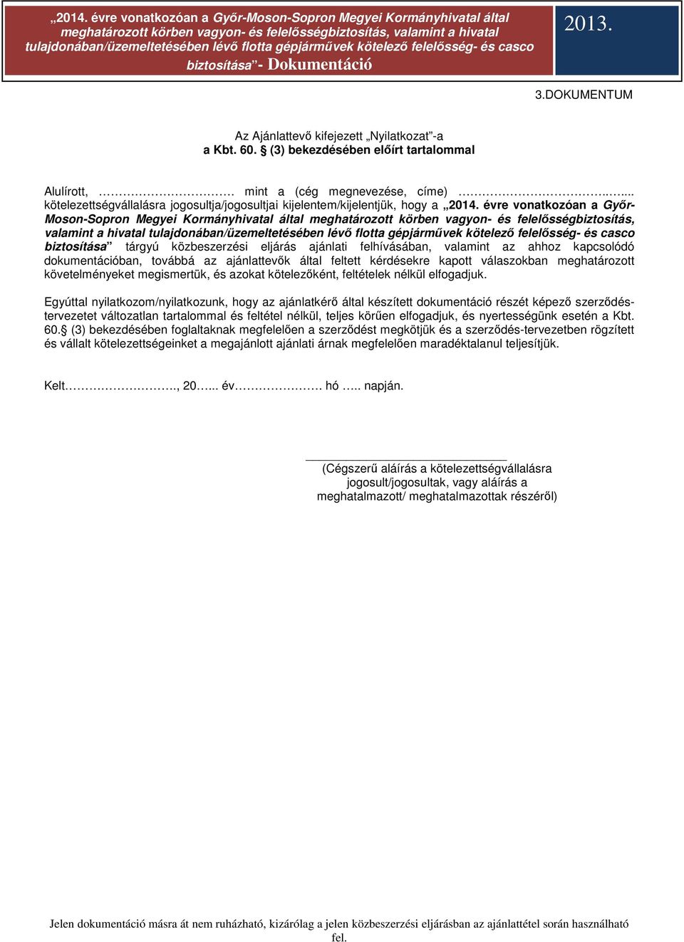 évre vonatkozóan a Győr- Moson-Sopron Megyei Kormányhivatal által meghatározott körben vagyon- és felelősségbiztosítás, valamint a hivatal biztosítása tárgyú közbeszerzési eljárás ajánlati