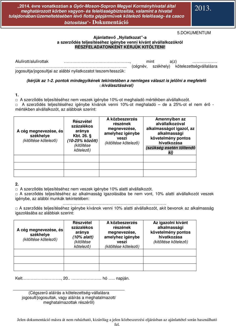 pontok mindegyikének tekintetében a nemleges választ is jelölni a megfelelő kiválasztásával) 1. A szerződés teljesítéséhez nem veszek igénybe 10%-ot meghaladó mértékben alvállalkozót.
