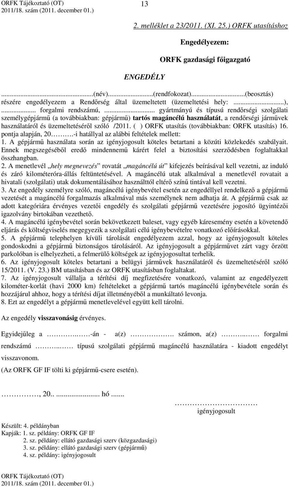 .. gyártmányú és típusú rendőrségi szolgálati személygépjármű (a továbbiakban: gépjármű) tartós magáncélú használatát, a rendőrségi járművek használatáról és üzemeltetéséről szóló /2011.