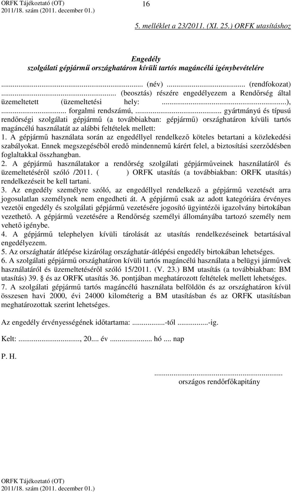 .. gyártmányú és típusú rendőrségi szolgálati gépjármű (a továbbiakban: gépjármű) országhatáron kívüli tartós magáncélú használatát az alábbi feltételek mellett: 1.