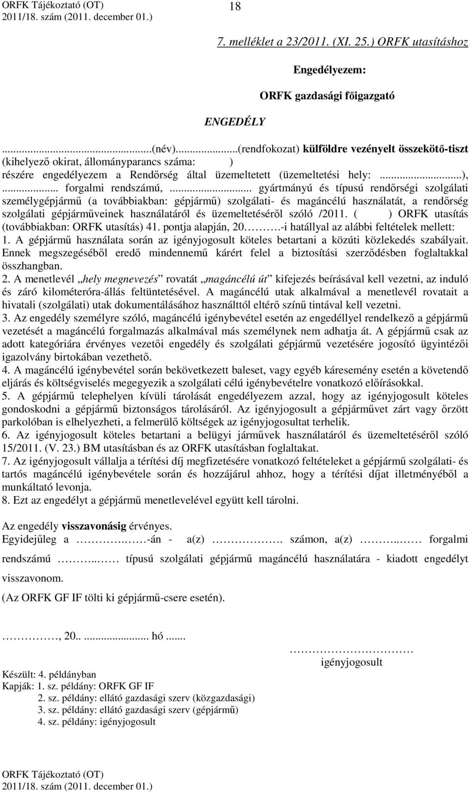 .. gyártmányú és típusú rendőrségi szolgálati személygépjármű (a továbbiakban: gépjármű) szolgálati- és magáncélú használatát, a rendőrség szolgálati gépjárműveinek használatáról és üzemeltetéséről