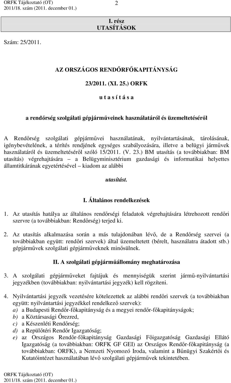 ) ORFK u t a s í t á s a a rendőrség szolgálati gépjárműveinek használatáról és üzemeltetéséről A Rendőrség szolgálati gépjárművei használatának, nyilvántartásának, tárolásának, igénybevételének, a