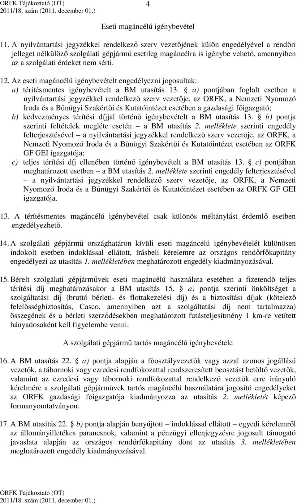 nem sérti. 12. Az eseti magáncélú igénybevételt engedélyezni jogosultak: a) térítésmentes igénybevételt a BM utasítás 13.