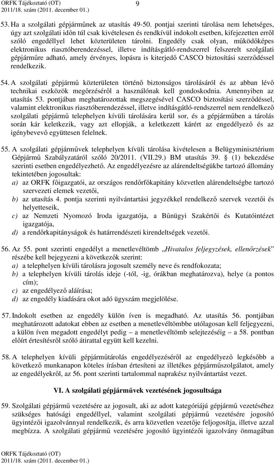 Engedély csak olyan, működőképes elektronikus riasztóberendezéssel, illetve indításgátló-rendszerrel felszerelt szolgálati gépjárműre adható, amely érvényes, lopásra is kiterjedő CASCO biztosítási