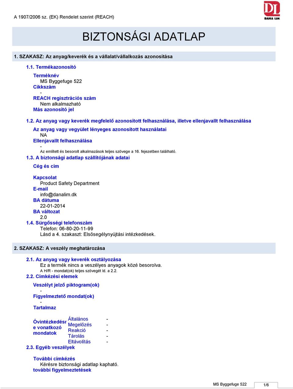 besorolt alkalmazások teljes szövege a 16. fejezetben található. 1.3. A biztonsági adatlap szállítójának adatai Cég és cím Kapcsolat Product Safety Department Email info@danalim.