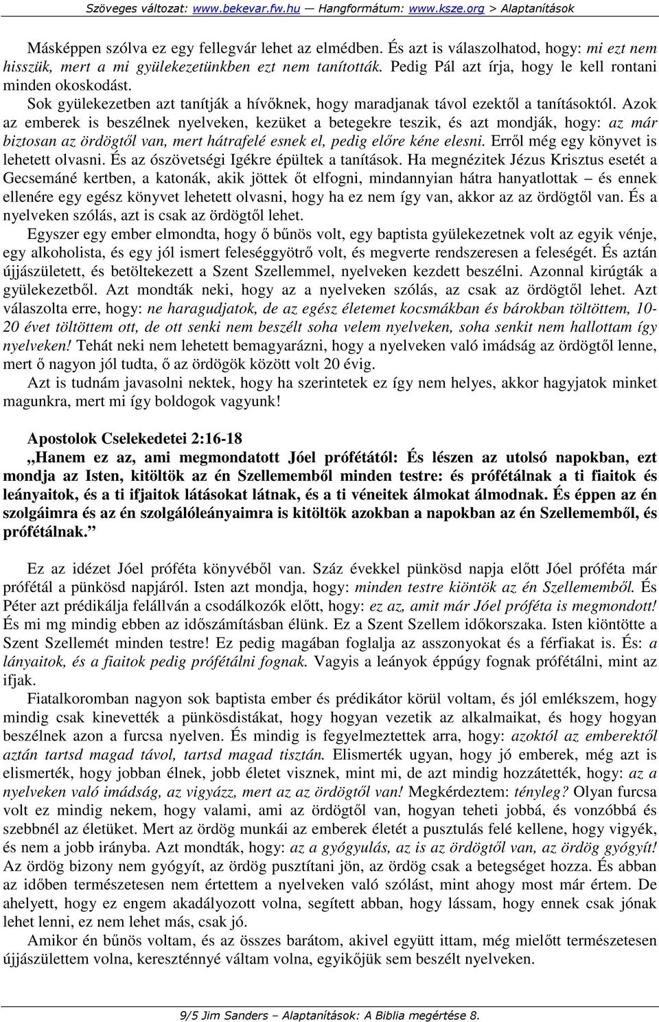 Azok az emberek is beszélnek nyelveken, kezüket a betegekre teszik, és azt mondják, hogy: az már biztosan az ördögtıl van, mert hátrafelé esnek el, pedig elıre kéne elesni.