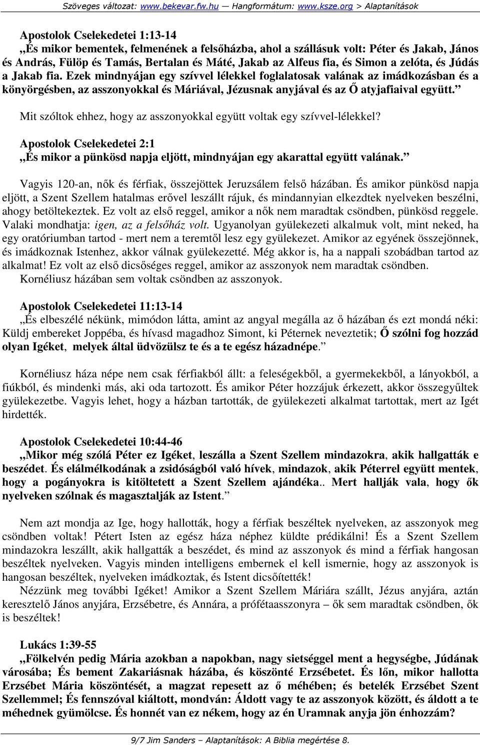 Mit szóltok ehhez, hogy az asszonyokkal együtt voltak egy szívvel-lélekkel? Apostolok Cselekedetei 2:1 És mikor a pünkösd napja eljött, mindnyájan egy akarattal együtt valának.