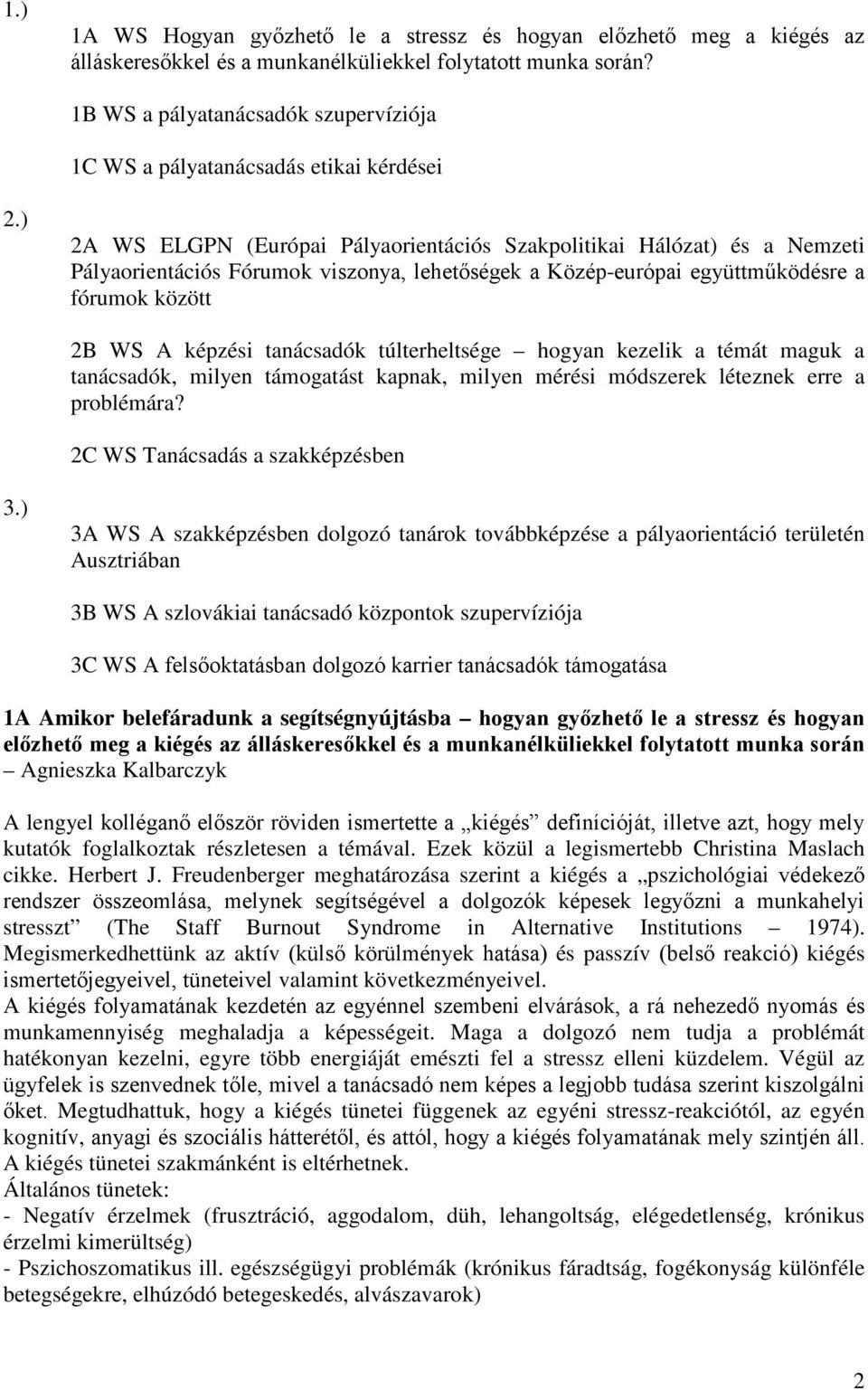 ) 2A WS ELGPN (Európai Pályaorientációs Szakpolitikai Hálózat) és a Nemzeti Pályaorientációs Fórumok viszonya, lehetőségek a Közép-európai együttműködésre a fórumok között 2B WS A képzési tanácsadók