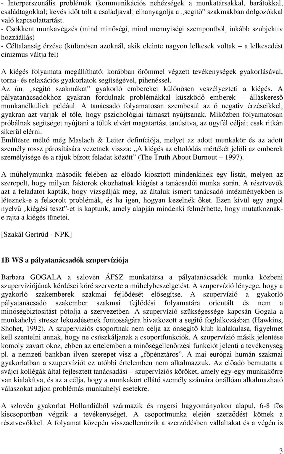váltja fel) A kiégés folyamata megállítható: korábban örömmel végzett tevékenységek gyakorlásával, torna- és relaxációs gyakorlatok segítségével, pihenéssel. Az ún.