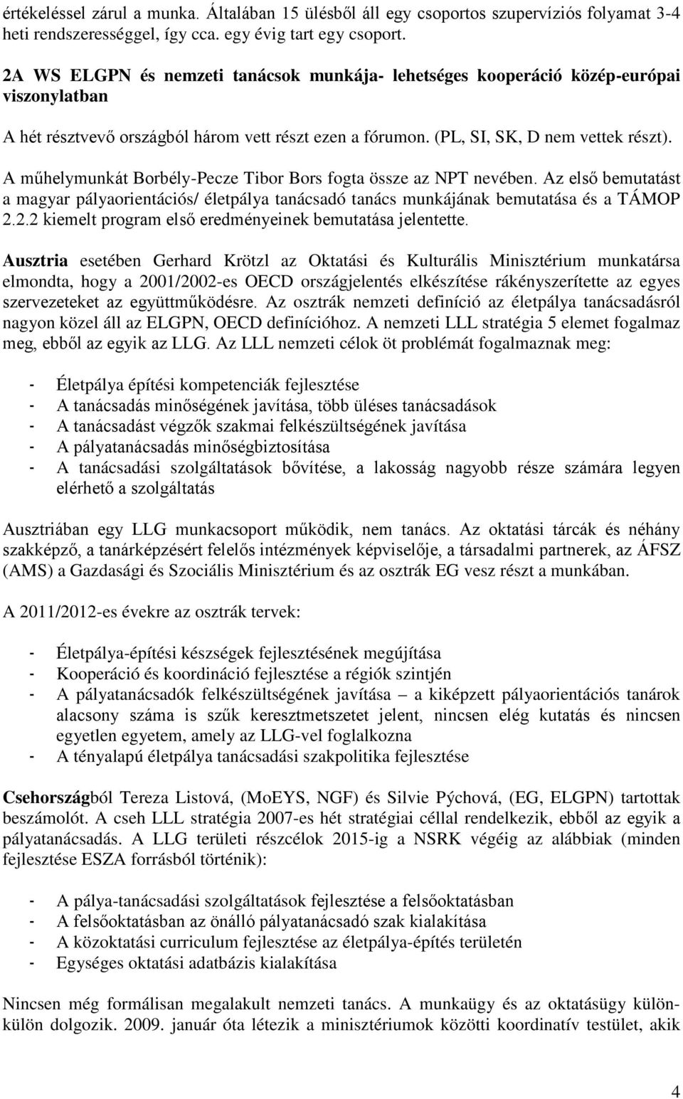 A műhelymunkát Borbély-Pecze Tibor Bors fogta össze az NPT nevében. Az első bemutatást a magyar pályaorientációs/ életpálya tanácsadó tanács munkájának bemutatása és a TÁMOP 2.
