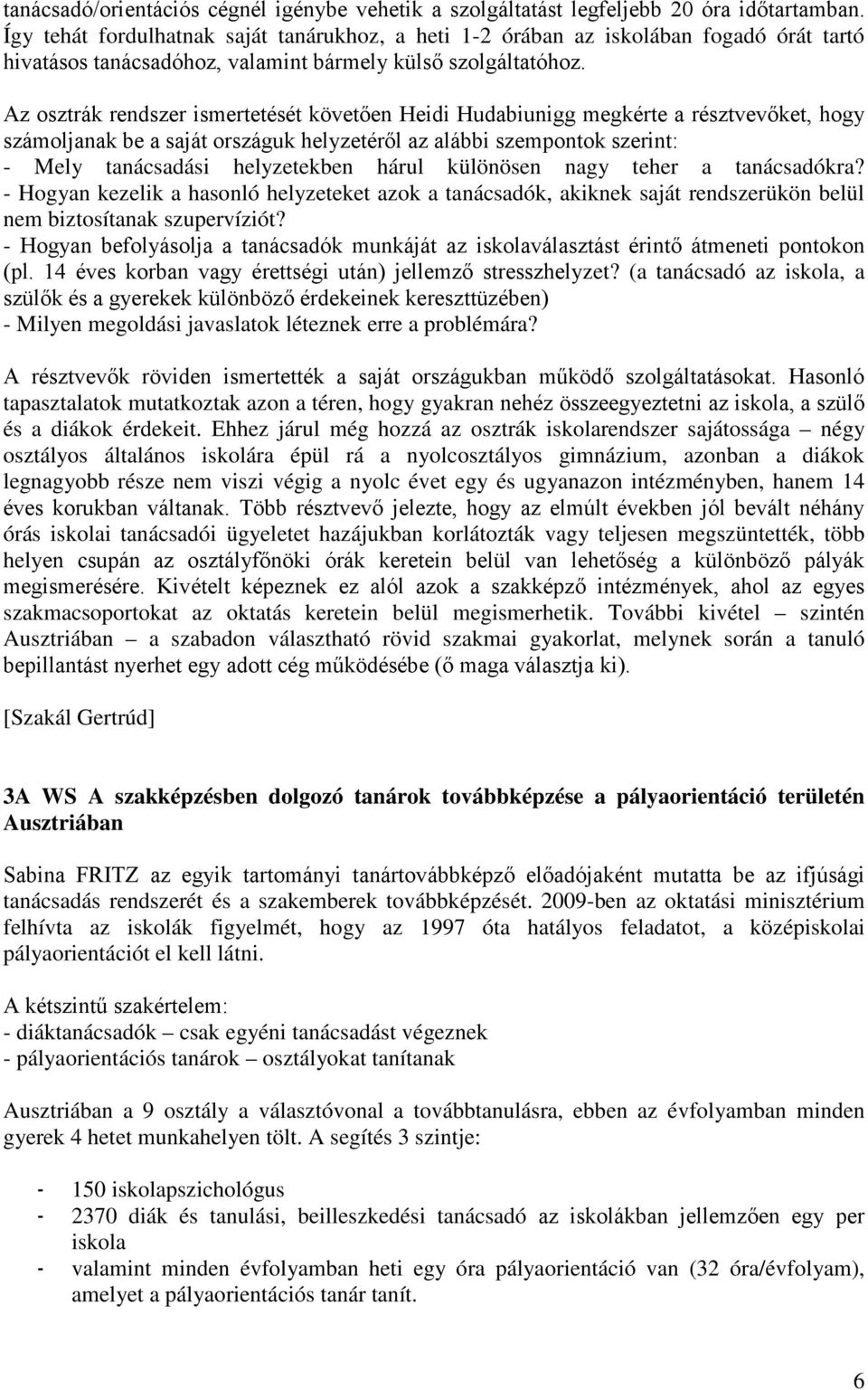 Az osztrák rendszer ismertetését követően Heidi Hudabiunigg megkérte a résztvevőket, hogy számoljanak be a saját országuk helyzetéről az alábbi szempontok szerint: - Mely tanácsadási helyzetekben