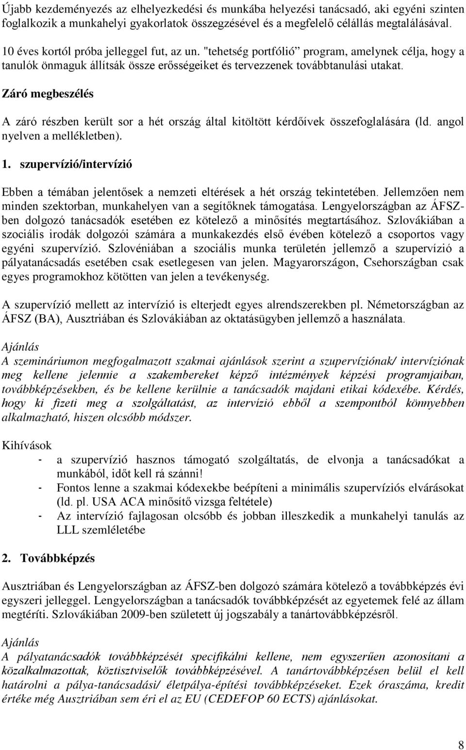Záró megbeszélés A záró részben került sor a hét ország által kitöltött kérdőívek összefoglalására (ld. angol nyelven a mellékletben). 1.