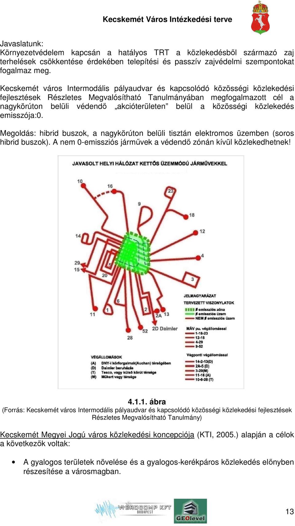 közösségi közlekedés emisszója:0. Megoldás: hibrid buszok, a nagykörúton belüli tisztán elektromos üzemben (soros hibrid buszok). A nem 0-emissziós járművek a védendő zónán kívül közlekedhetnek! 4.1.