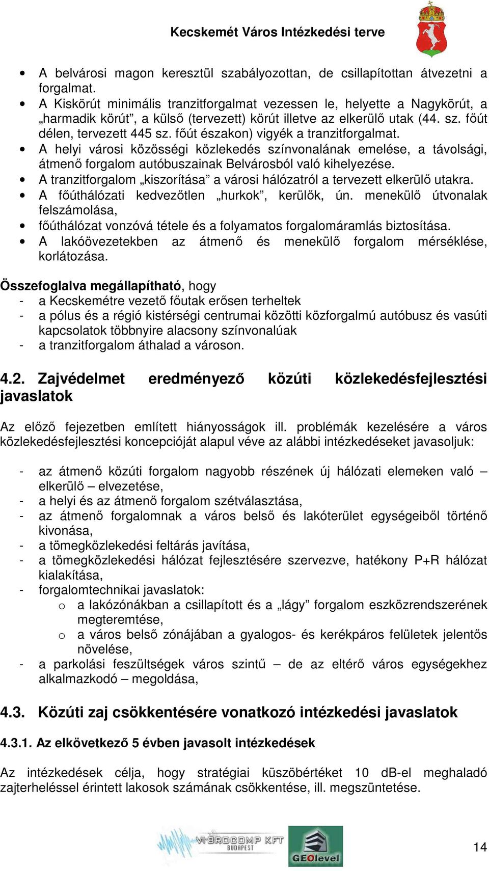 főút északon) vigyék a tranzitforgalmat. A helyi városi közösségi közlekedés színvonalának emelése, a távolsági, átmenő forgalom autóbuszainak Belvárosból való kihelyezése.