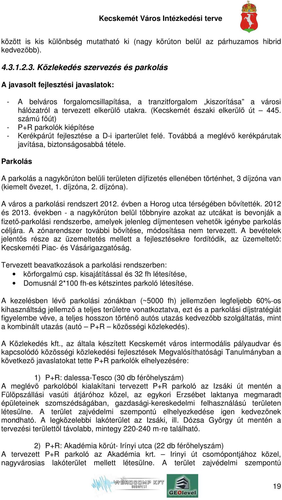 (Kecskemét északi elkerülő út 445. számú főút) - P+R parkolók kiépítése - Kerékpárút fejlesztése a D-i iparterület felé. Továbbá a meglévő kerékpárutak javítása, biztonságosabbá tétele.