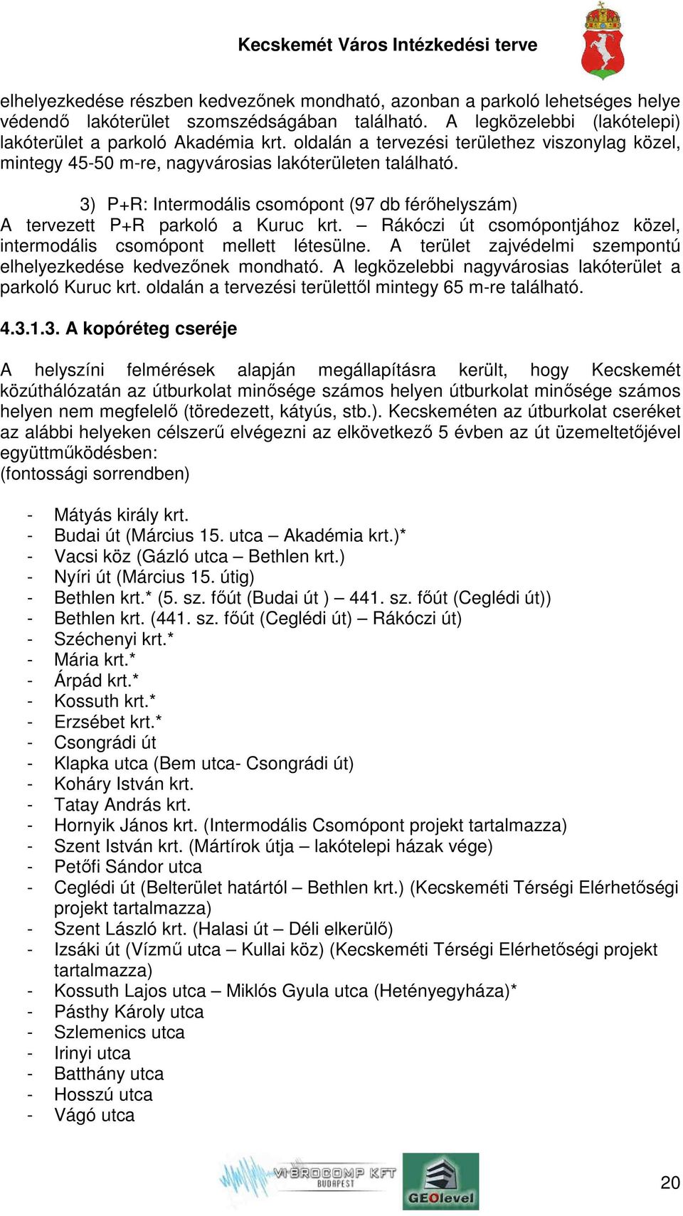 Rákóczi út csomópontjához közel, intermodális csomópont mellett létesülne. A terület zajvédelmi szempontú elhelyezkedése kedvezőnek mondható.