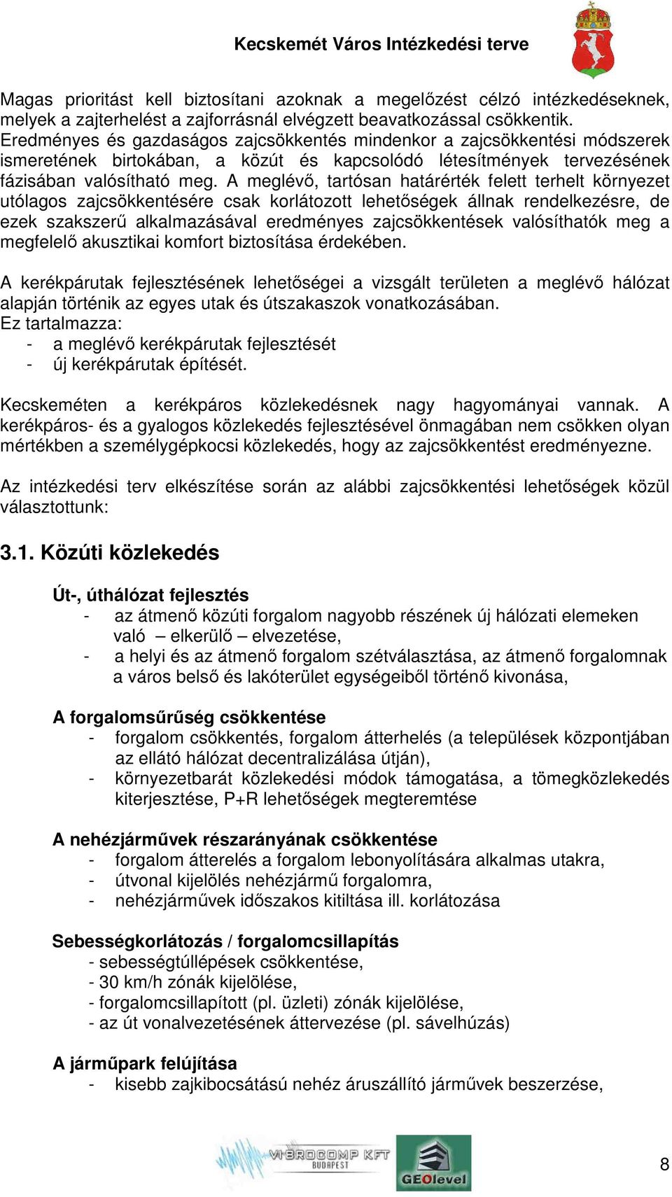 A meglévő, tartósan határérték felett terhelt környezet utólagos zajcsökkentésére csak korlátozott lehetőségek állnak rendelkezésre, de ezek szakszerű alkalmazásával eredményes zajcsökkentések