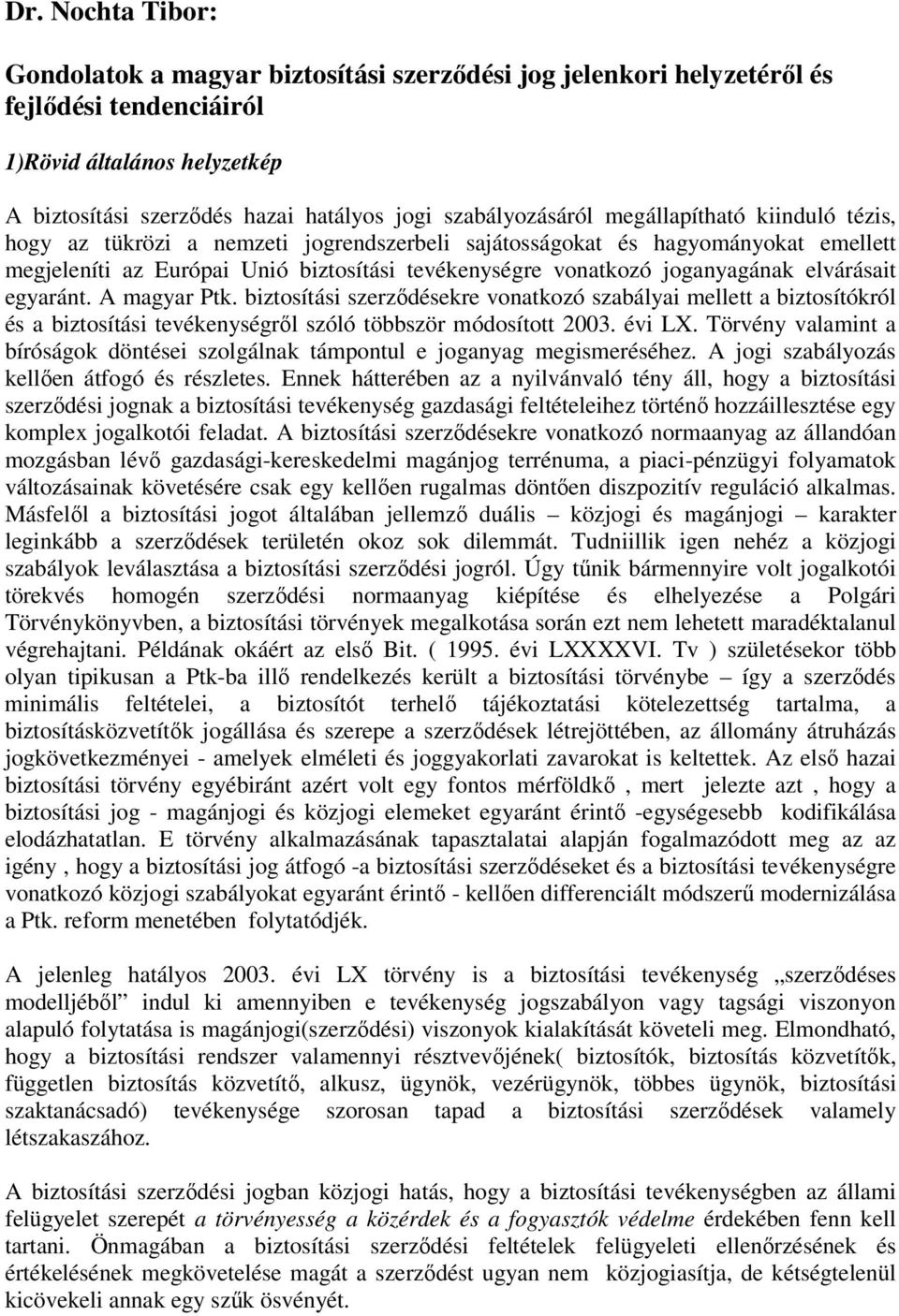 joganyagának elvárásait egyaránt. A magyar Ptk. biztosítási szerzıdésekre vonatkozó szabályai mellett a biztosítókról és a biztosítási tevékenységrıl szóló többször módosított 2003. évi LX.