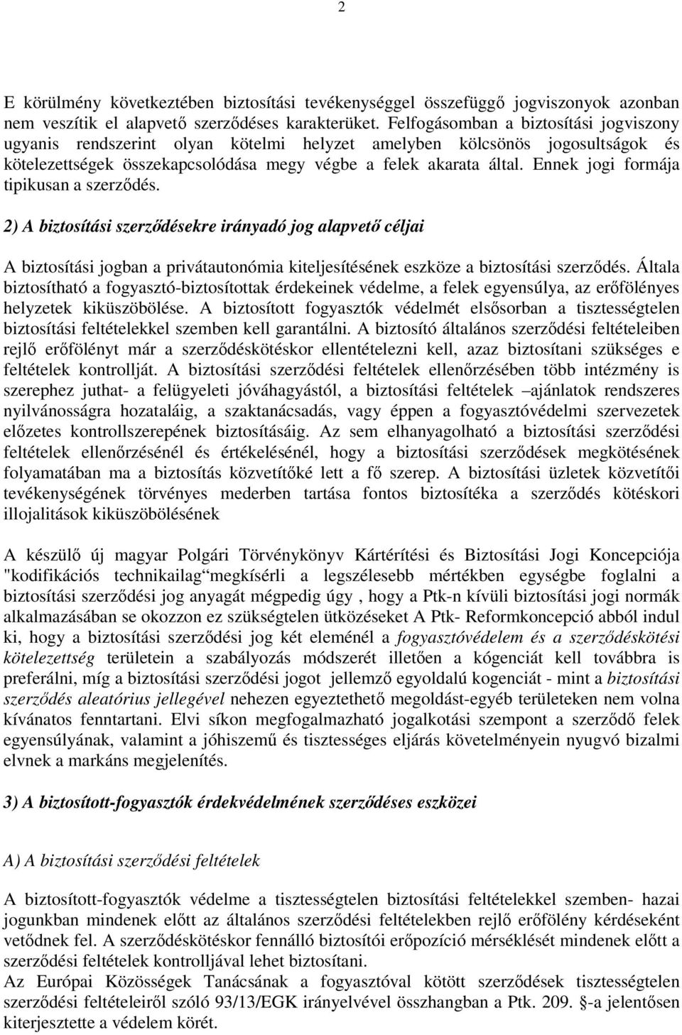 Ennek jogi formája tipikusan a szerzıdés. 2) A biztosítási szerzıdésekre irányadó jog alapvetı céljai A biztosítási jogban a privátautonómia kiteljesítésének eszköze a biztosítási szerzıdés.