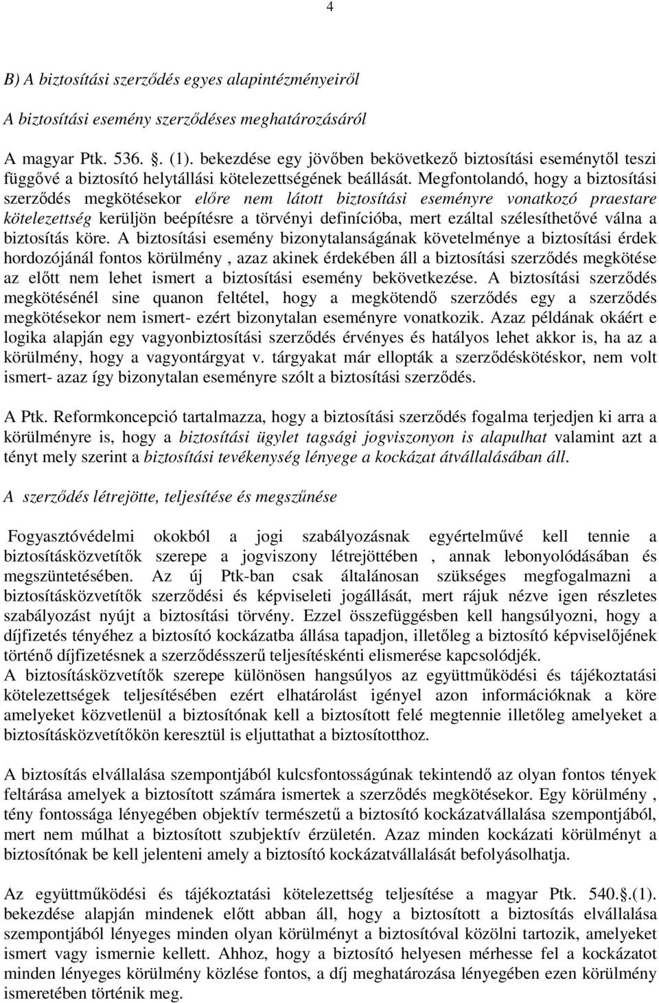 Megfontolandó, hogy a biztosítási szerzıdés megkötésekor elıre nem látott biztosítási eseményre vonatkozó praestare kötelezettség kerüljön beépítésre a törvényi definícióba, mert ezáltal