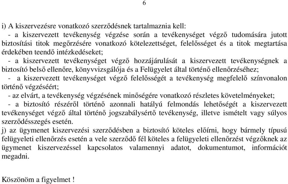 könyvvizsgálója és a Felügyelet által történı ellenırzéséhez; - a kiszervezett tevékenységet végzı felelısségét a tevékenység megfelelı színvonalon történı végzéséért; - az elvárt, a tevékenység