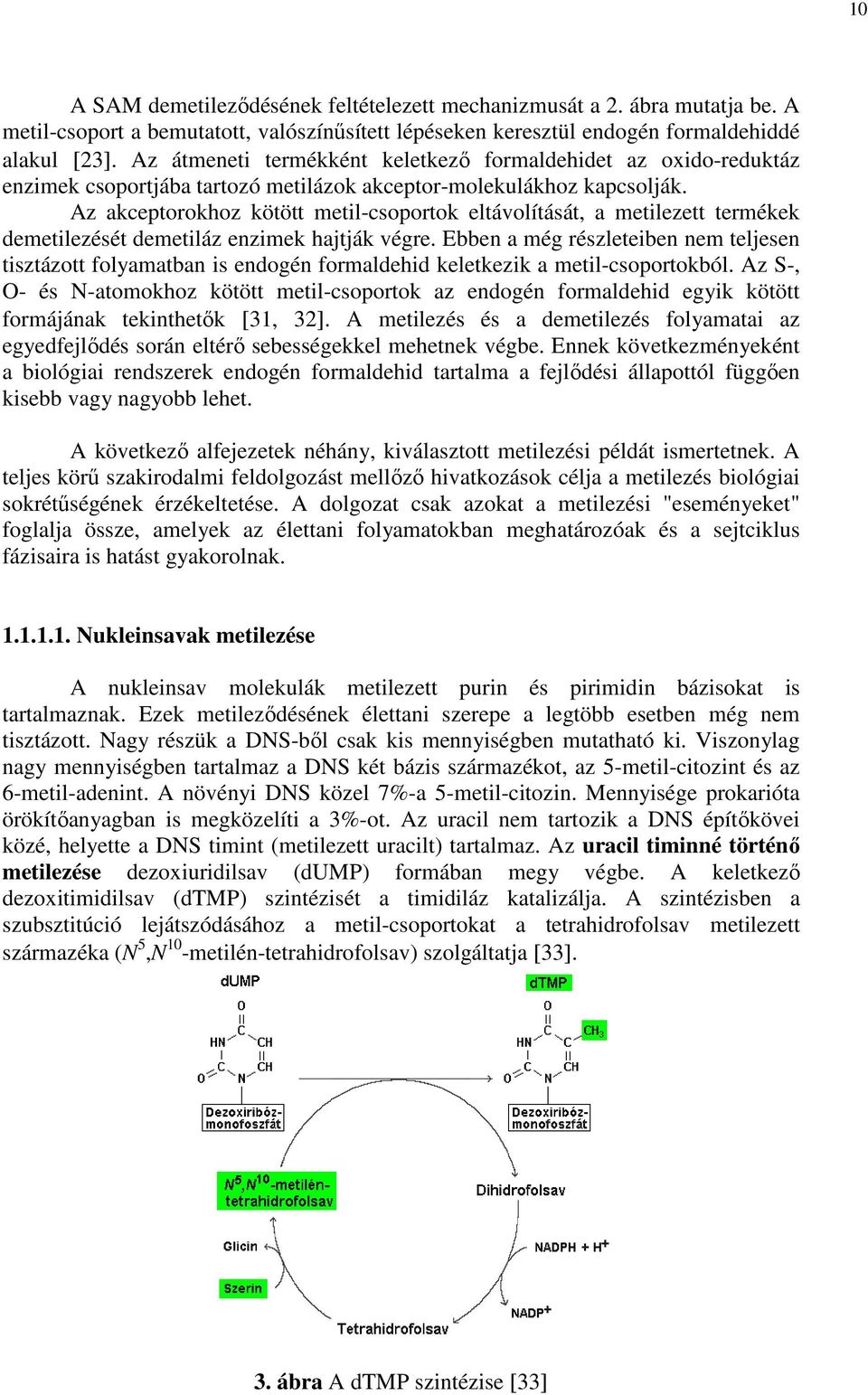 Az akceptorokhoz kötött metil-csoportok eltávolítását, a metilezett termékek demetilezését demetiláz enzimek hajtják végre.