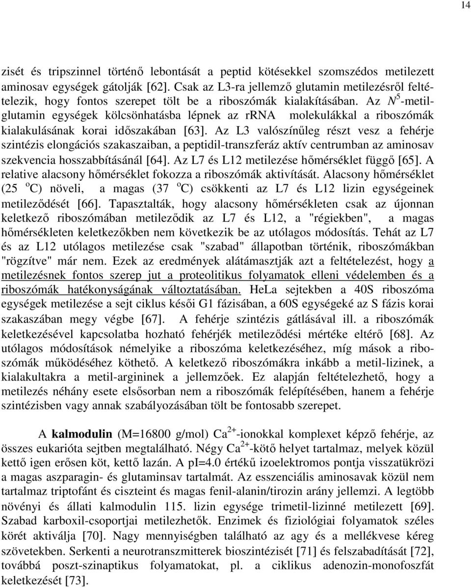 Az N 5 -metilglutamin egységek kölcsönhatásba lépnek az rrna molekulákkal a riboszómák kialakulásának korai idıszakában [63].