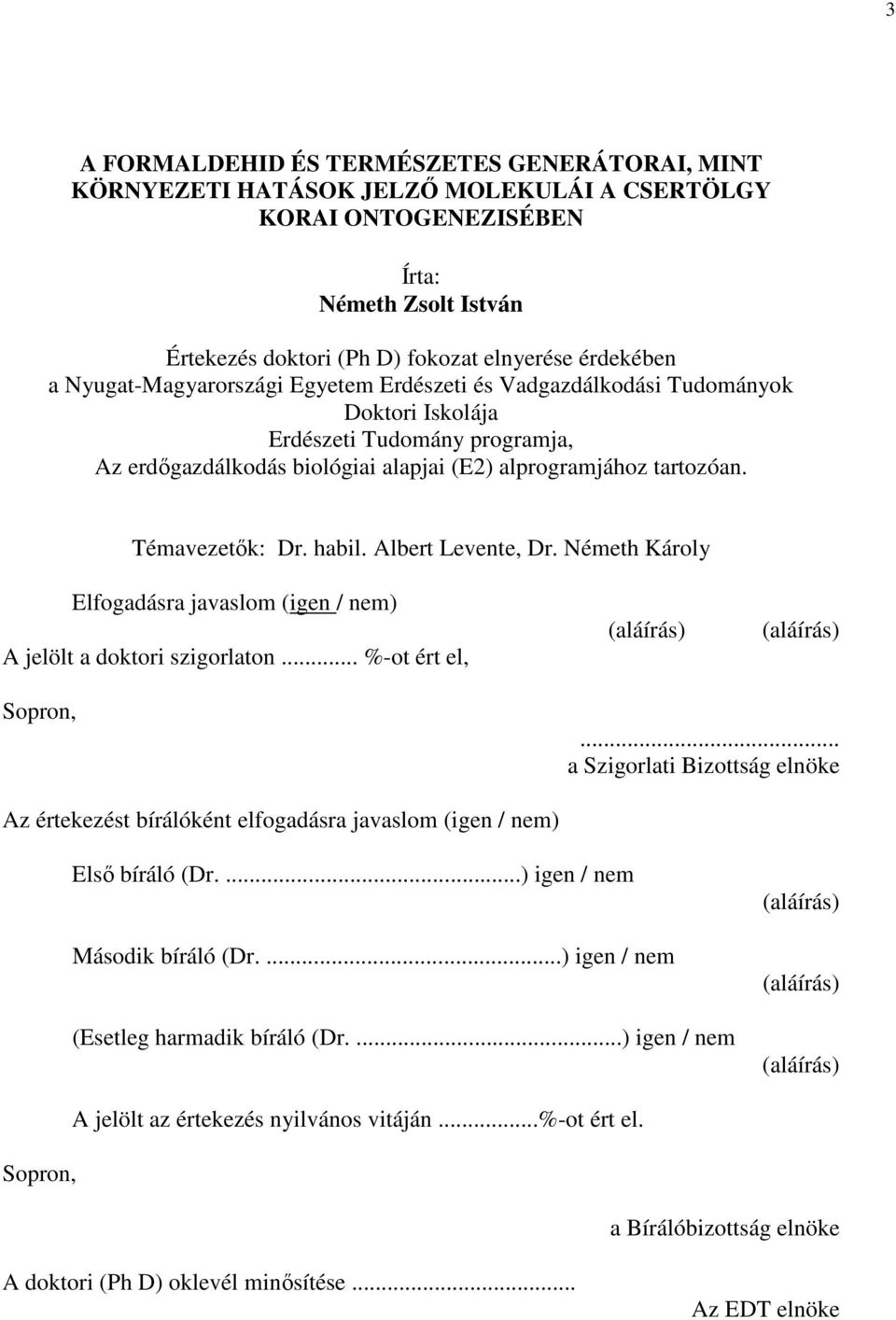 habil. Albert Levente, Dr. Németh Károly Elfogadásra javaslom (igen / nem) A jelölt a doktori szigorlaton... %-ot ért el, (aláírás) (aláírás) Sopron,.