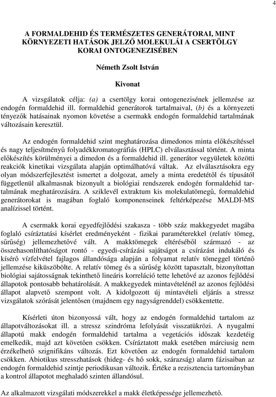 formaldehid generátorok tartalmaival, (b) és a környezeti tényezık hatásainak nyomon követése a csermakk endogén formaldehid tartalmának változásain keresztül.