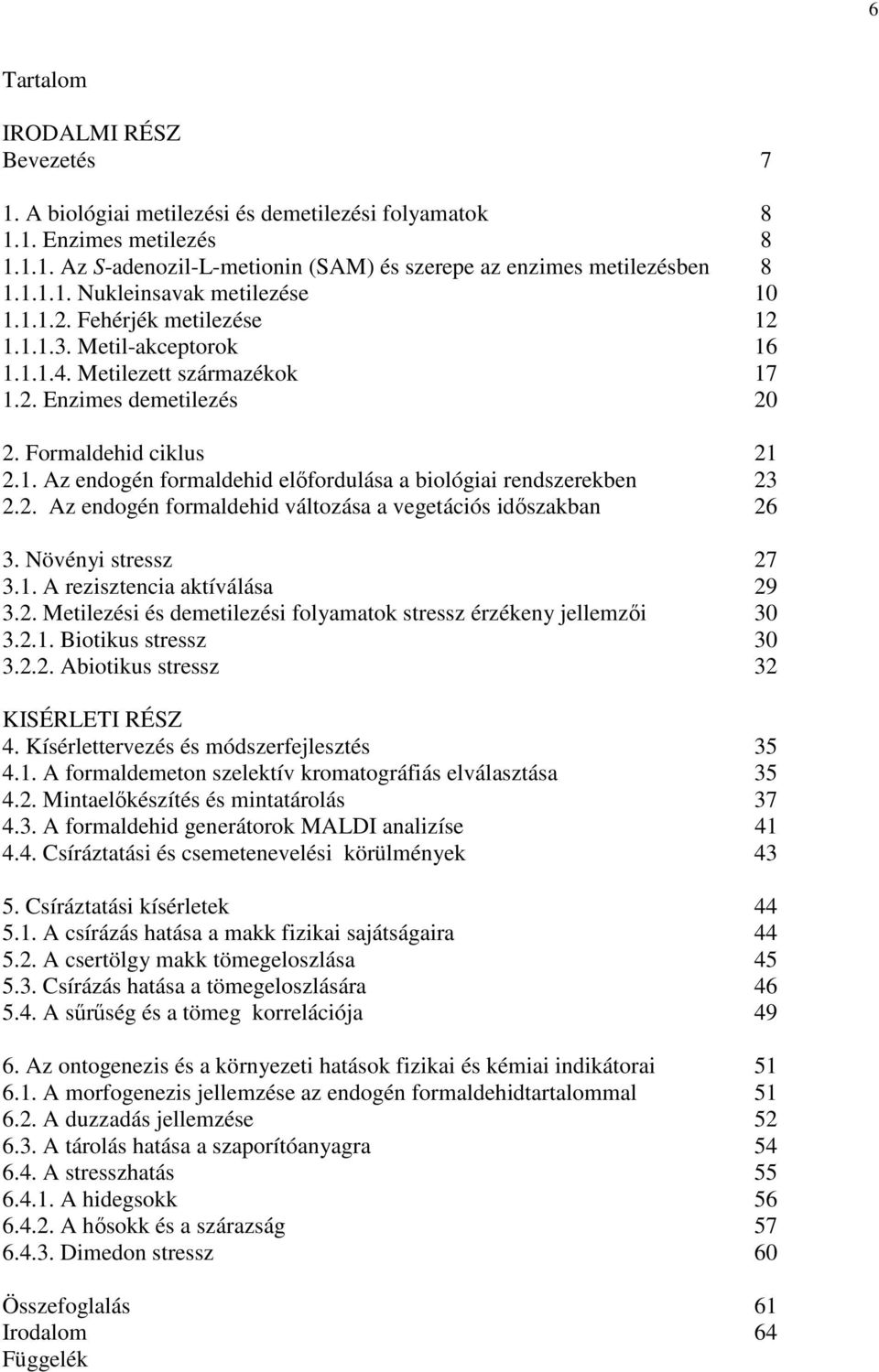 2. Az endogén formaldehid változása a vegetációs idıszakban 26 3. Növényi stressz 27 3.1. A rezisztencia aktíválása 29 3.2. Metilezési és demetilezési folyamatok stressz érzékeny jellemzıi 30 3.2.1. Biotikus stressz 30 3.