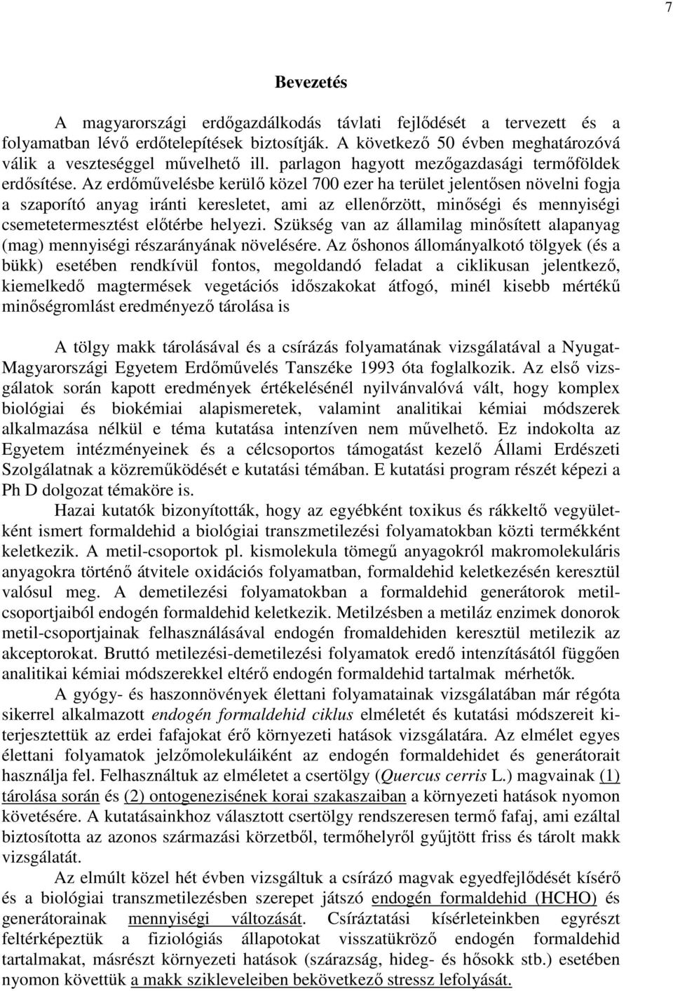 Az erdımővelésbe kerülı közel 700 ezer ha terület jelentısen növelni fogja a szaporító anyag iránti keresletet, ami az ellenırzött, minıségi és mennyiségi csemetetermesztést elıtérbe helyezi.
