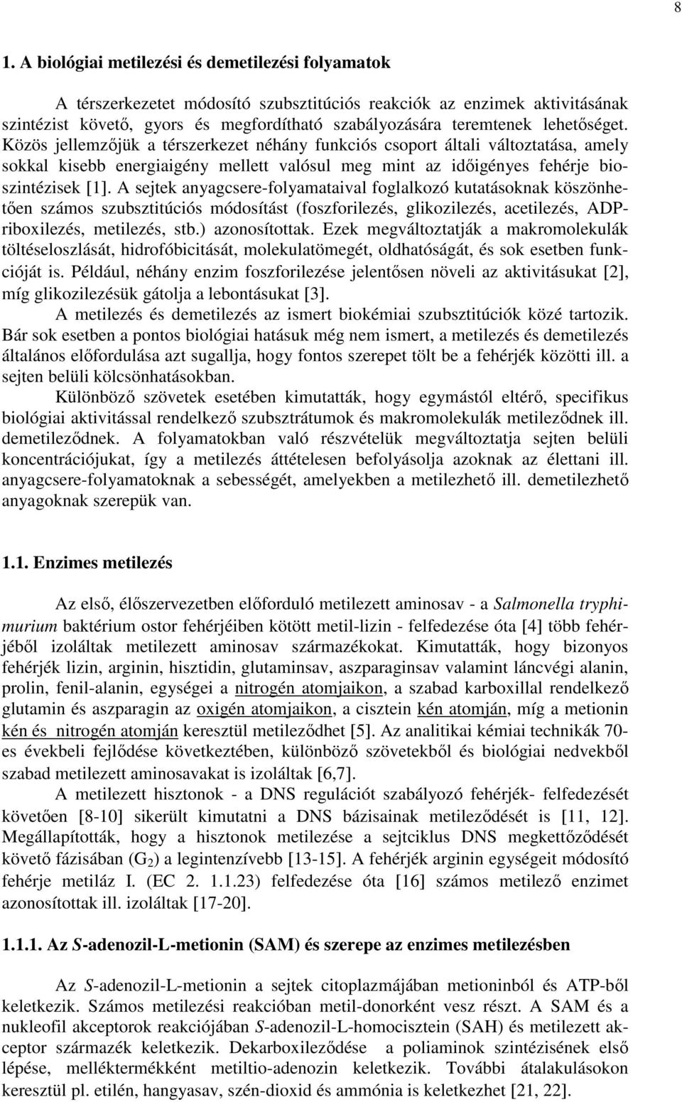 A sejtek anyagcsere-folyamataival foglalkozó kutatásoknak köszönhetıen számos szubsztitúciós módosítást (foszforilezés, glikozilezés, acetilezés, ADPriboxilezés, metilezés, stb.) azonosítottak.