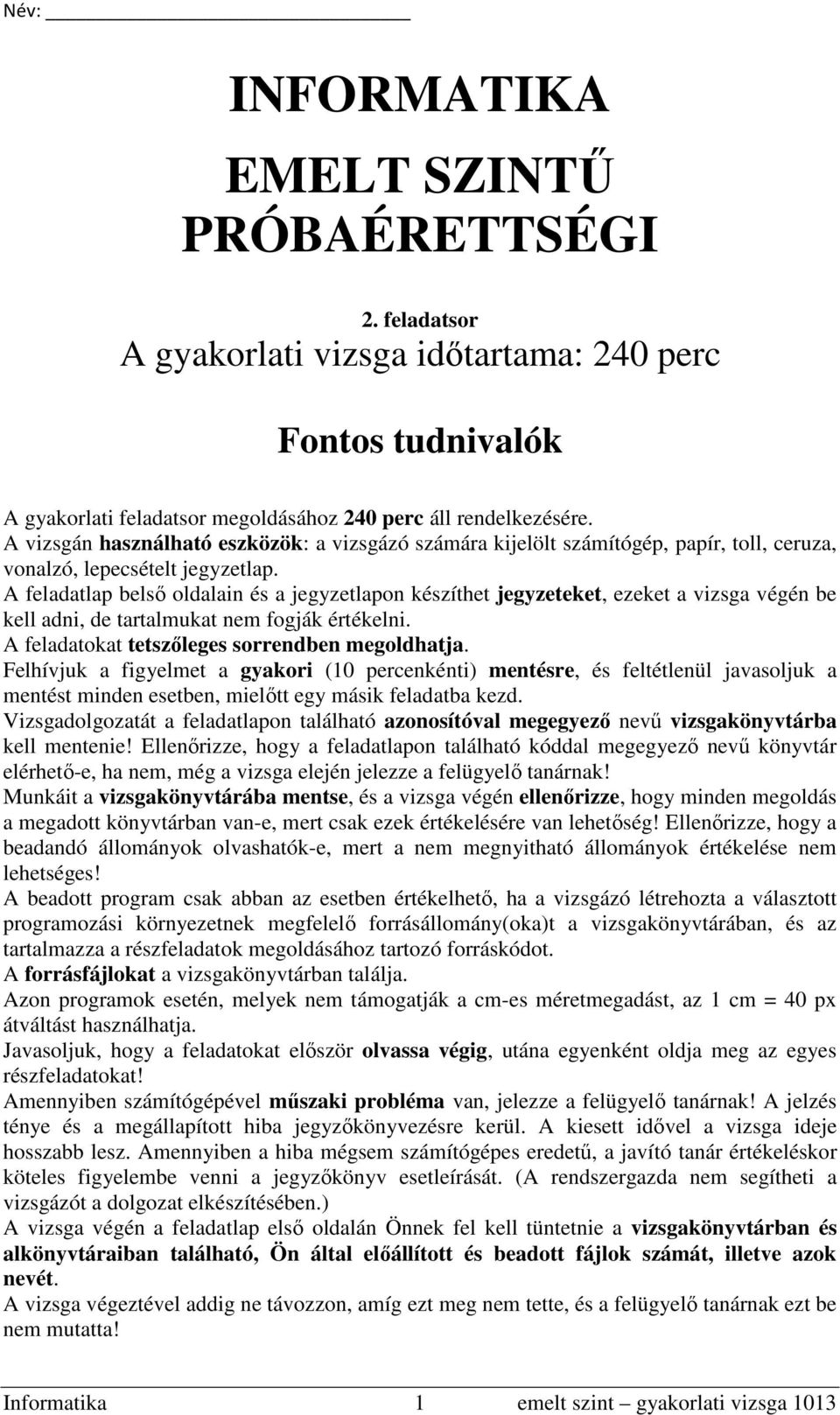 A feladatlap belső oldalain és a jegyzetlapon készíthet jegyzeteket, ezeket a vizsga végén be kell adni, de tartalmukat nem fogják értékelni. A feladatokat tetszőleges sorrendben megoldhatja.