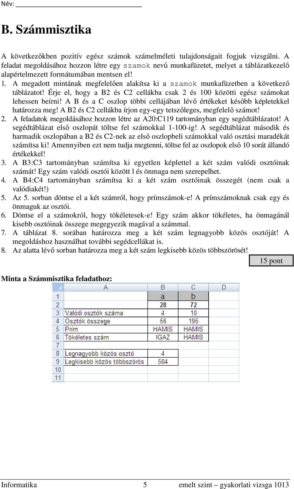 A megadott mintának megfelelően alakítsa ki a szamok munkafüzetben a következő táblázatot! Érje el, hogy a B2 és C2 cellákba csak 2 és 100 közötti egész számokat lehessen beírni!