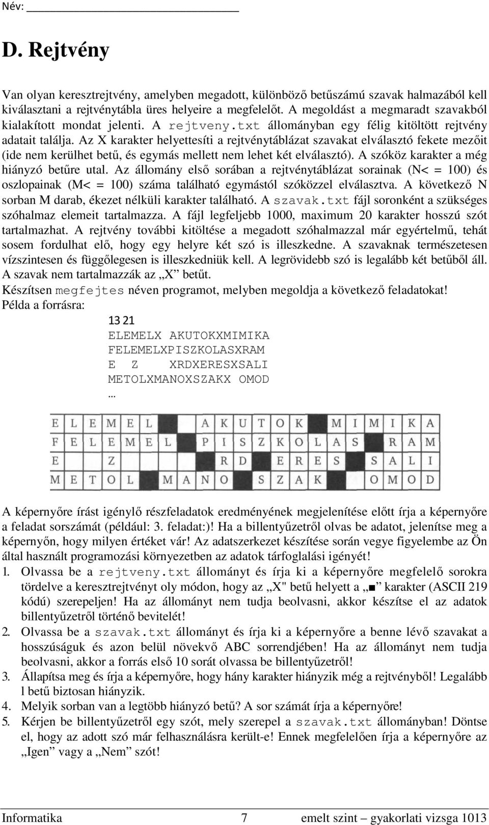 Az X karakter helyettesíti a rejtvénytáblázat szavakat elválasztó fekete mezőit (ide nem kerülhet betű, és egymás mellett nem lehet két elválasztó). A szóköz karakter a még hiányzó betűre utal.