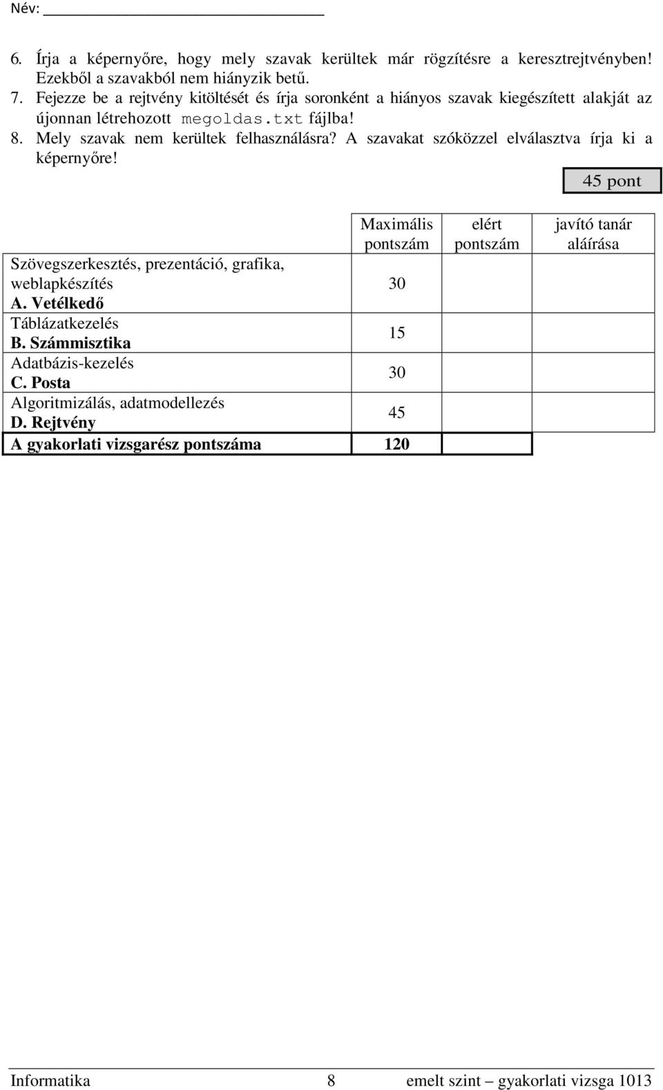 Mely szavak nem kerültek felhasználásra? A szavakat szóközzel elválasztva írja ki a képernyőre! 45 pont Szövegszerkesztés, prezentáció, grafika, weblapkészítés A.