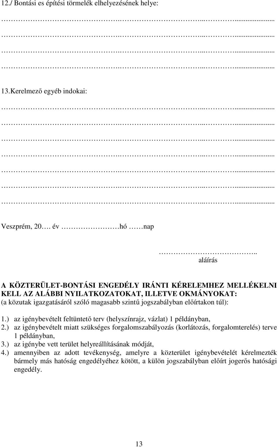 előírtakon túl): 1.) az igénybevételt feltüntető terv (helyszínrajz, vázlat) 1 példányban, 2.