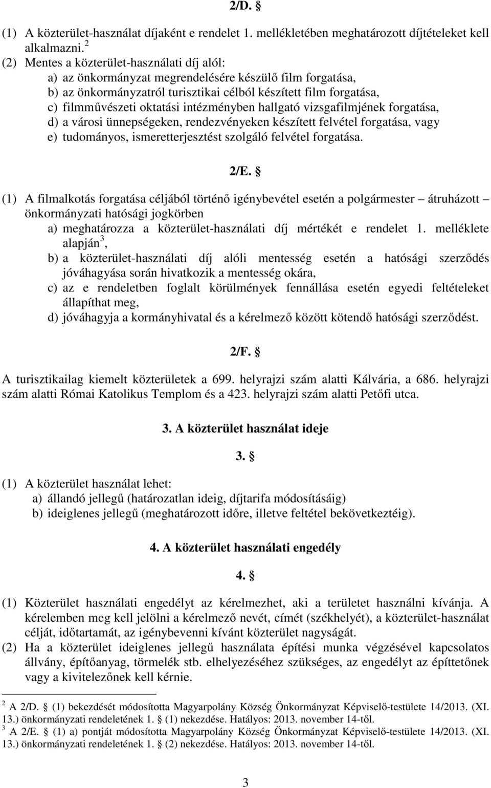 intézményben hallgató vizsgafilmjének forgatása, d) a városi ünnepségeken, rendezvényeken készített felvétel forgatása, vagy e) tudományos, ismeretterjesztést szolgáló felvétel forgatása. 2/E.