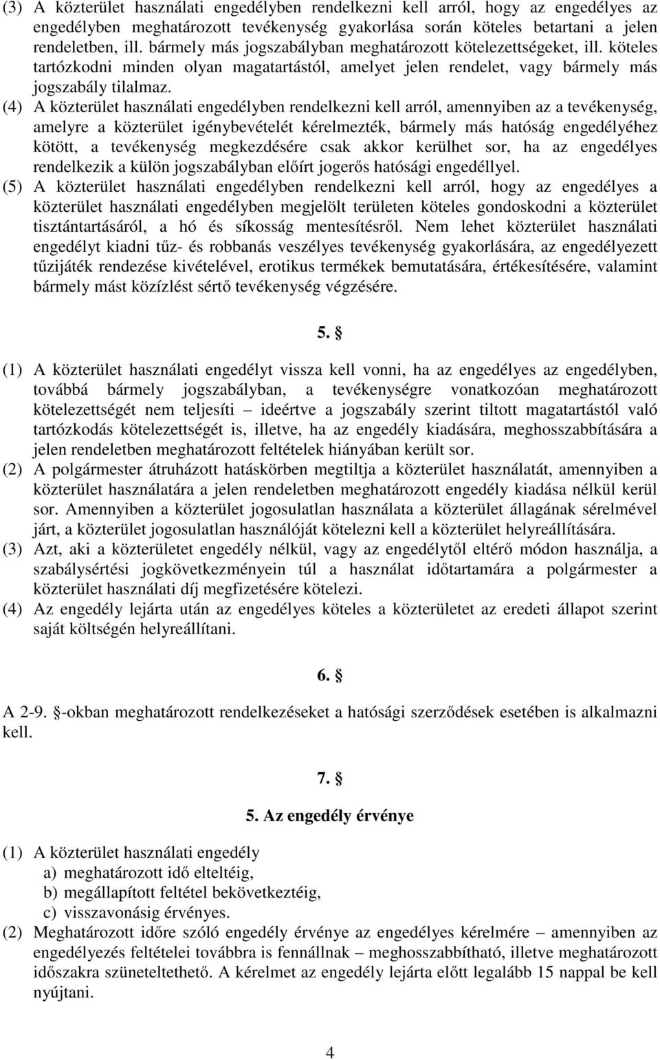 (4) A közterület használati engedélyben rendelkezni kell arról, amennyiben az a tevékenység, amelyre a közterület igénybevételét kérelmezték, bármely más hatóság engedélyéhez kötött, a tevékenység