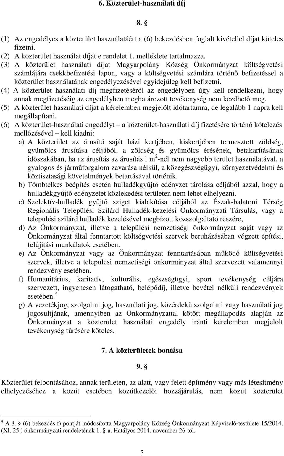 (3) A közterület használati díjat Magyarpolány Község Önkormányzat költségvetési számlájára csekkbefizetési lapon, vagy a költségvetési számlára történő befizetéssel a közterület használatának