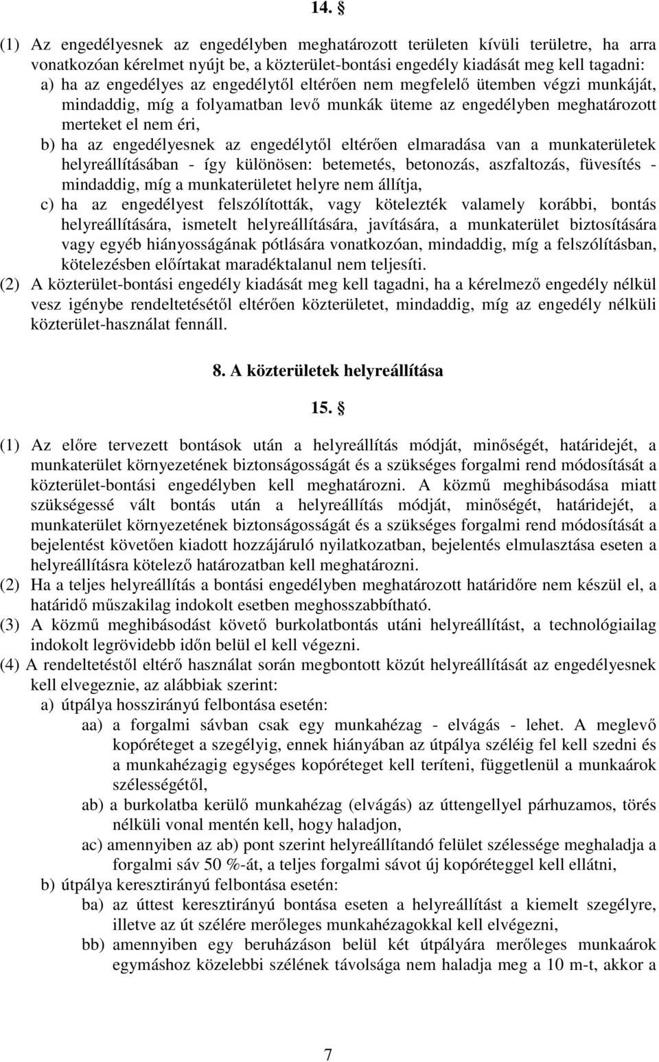 eltérően elmaradása van a munkaterületek helyreállításában - így különösen: betemetés, betonozás, aszfaltozás, füvesítés - mindaddig, míg a munkaterületet helyre nem állítja, c) ha az engedélyest