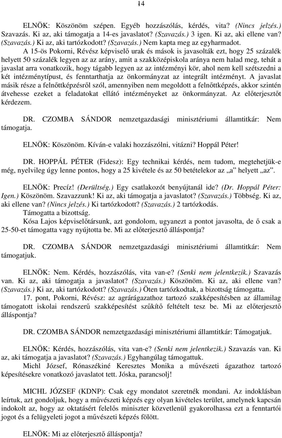 A 15-ös Pokorni, Révész képviselő urak és mások is javasolták ezt, hogy 25 százalék helyett 50 százalék legyen az az arány, amit a szakközépiskola aránya nem halad meg, tehát a javaslat arra