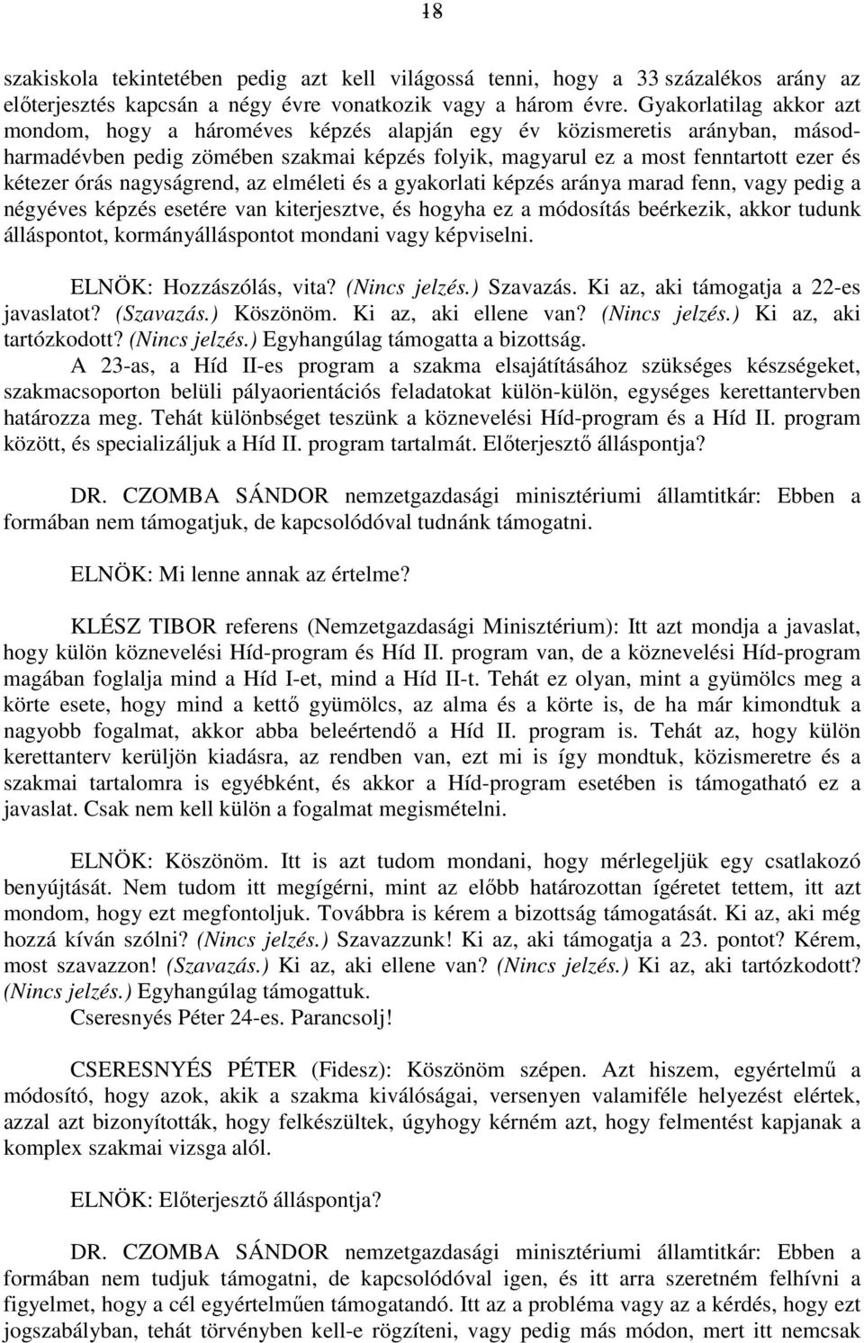 nagyságrend, az elméleti és a gyakorlati képzés aránya marad fenn, vagy pedig a négyéves képzés esetére van kiterjesztve, és hogyha ez a módosítás beérkezik, akkor tudunk álláspontot,