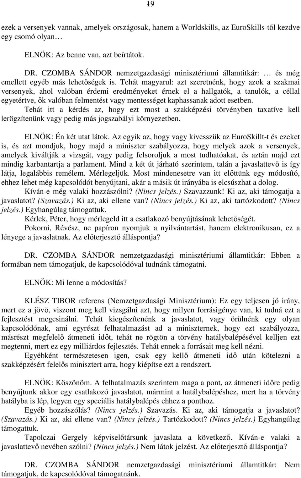 Tehát magyarul: azt szeretnénk, hogy azok a szakmai versenyek, ahol valóban érdemi eredményeket érnek el a hallgatók, a tanulók, a céllal egyetértve, ők valóban felmentést vagy mentességet