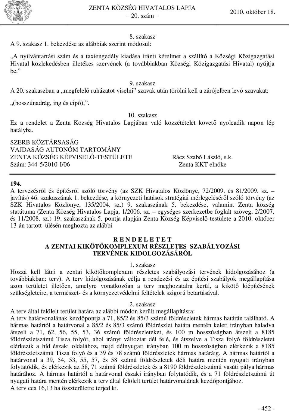 Községi Közigazgatási Hivatal) nyújtja be. 9. szakasz A 20. szakaszban a megfelel ruházatot viselni szavak után törölni kell a zárójelben lev szavakat: (hosszúnadrág, ing és cip ),. 10.