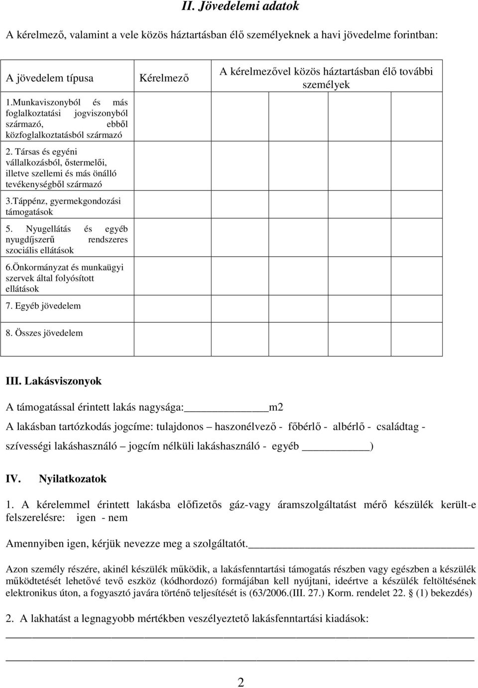 Társas és egyéni vállalkozásból, őstermelői, illetve szellemi és más önálló tevékenységből származó 3.Táppénz, gyermekgondozási támogatások 5.