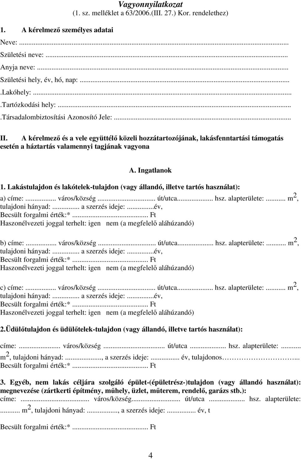 A kérelmező és a vele együttélő közeli hozzátartozójának, lakásfenntartási támogatás esetén a háztartás valamennyi tagjának vagyona A. Ingatlanok 1.