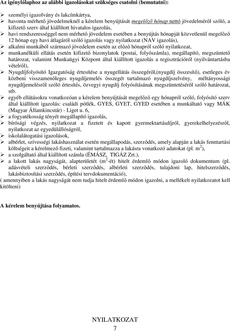 vagy nyilatkozat (NAV igazolás), alkalmi munkából származó jövedelem esetén az előző hónapról szóló nyilatkozat, munkanélküli ellátás esetén kifizető bizonylatok (postai, folyószámla), megállapító,