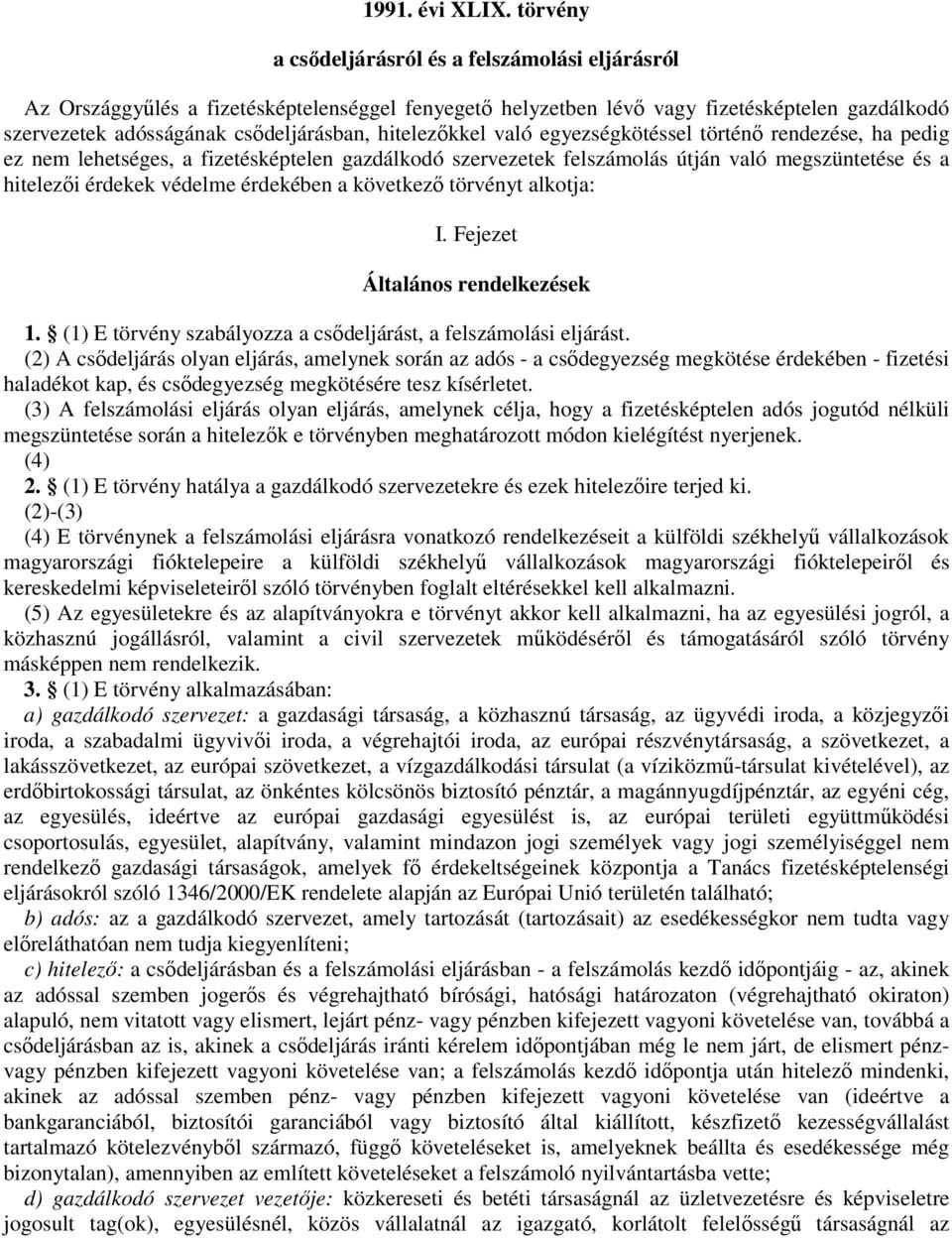 hitelezıkkel való egyezségkötéssel történı rendezése, ha pedig ez nem lehetséges, a fizetésképtelen gazdálkodó szervezetek felszámolás útján való megszüntetése és a hitelezıi érdekek védelme