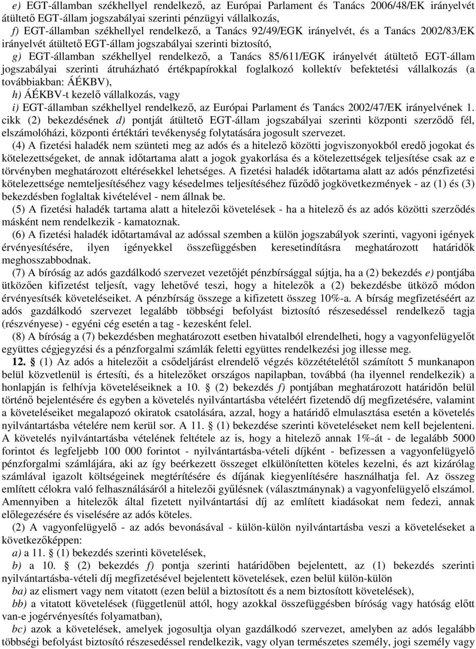 EGT-állam jogszabályai szerinti átruházható értékpapírokkal foglalkozó kollektív befektetési vállalkozás (a továbbiakban: ÁÉKBV), h) ÁÉKBV-t kezelı vállalkozás, vagy i) EGT-államban székhellyel